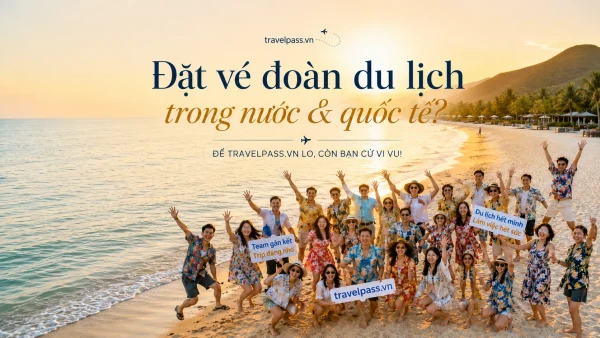 Đặt vé đoàn du lịch trong nước và quốc tế tiết kiệm tối đa