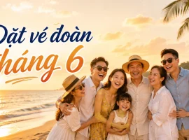 Đặt Vé Đoàn Tháng 6 Giá Rẻ, Giữ Chỗ 0Đ